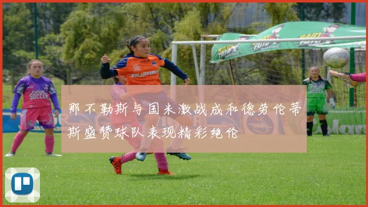 那不勒斯与国米激战成和德劳伦蒂斯盛赞球队表现精彩绝伦