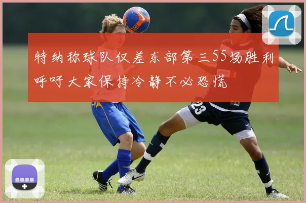 特纳称球队仅差东部第三55场胜利呼吁大家保持冷静不必恐慌