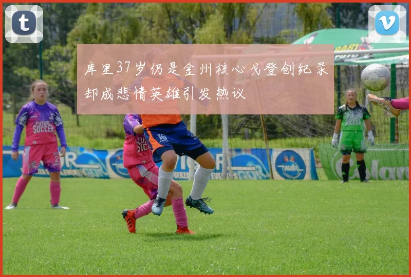 库里37岁仍是金州核心戈登创纪录却成悲情英雄引发热议